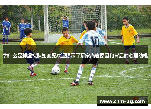 为什么足球虚拟队如此受欢迎揭示了玩家热衷原因和背后的心理动机 为什么足球虚拟队如此受欢迎揭示了玩家热衷原因和背后的心理动机