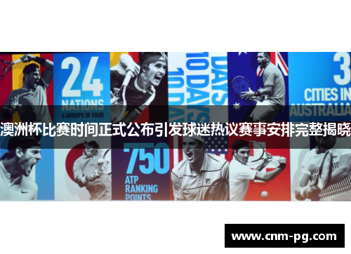 澳洲杯比赛时间正式公布引发球迷热议赛事安排完整揭晓 澳洲杯比赛时间正式公布引发球迷热议赛事安排完整揭晓