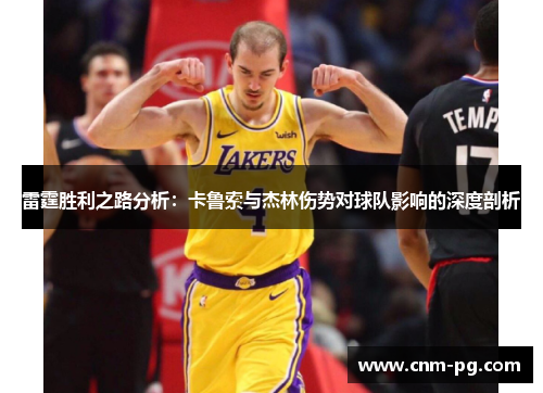 雷霆胜利之路分析:卡鲁索与杰林伤势对球队影响的深度剖析 雷霆胜利之路分析:卡鲁索与杰林伤势对球队影响的深度剖析