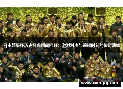 日本超级杯历史经典瞬间回顾：激烈对决与荣耀时刻的传奇演绎