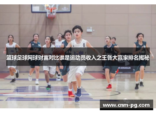 篮球足球网球财富对比谁是运动员收入之王各大赢家排名揭秘