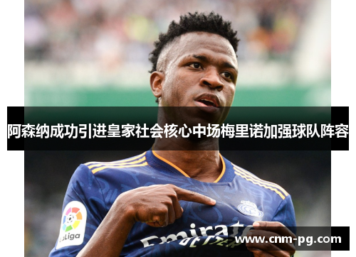 阿森纳成功引进皇家社会核心中场梅里诺加强球队阵容