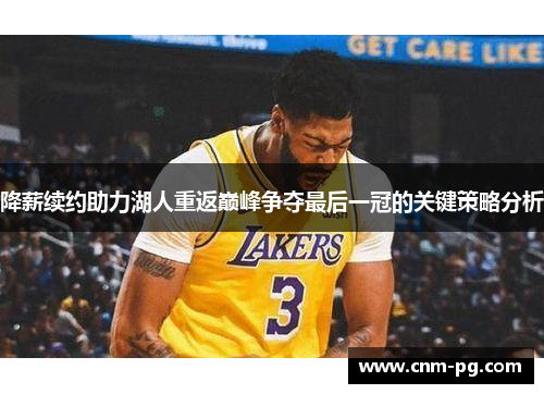 降薪续约助力湖人重返巅峰争夺最后一冠的关键策略分析 降薪续约助力湖人重返巅峰争夺最后一冠的关键策略分析